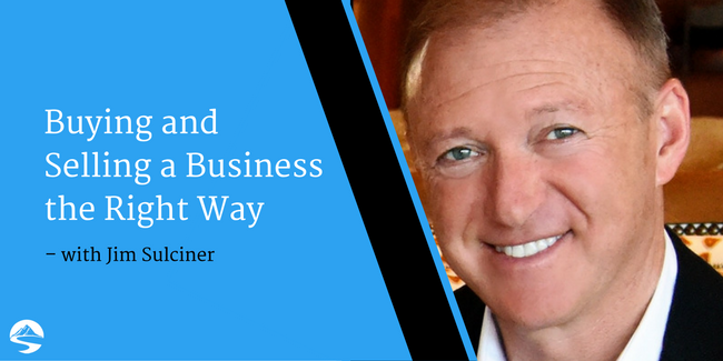Buying and Selling a Business the Right Way – Interview with Jim Sulciner
